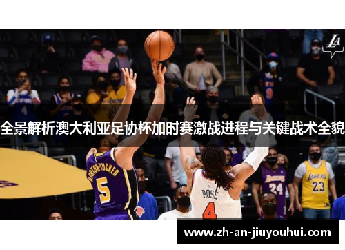 全景解析澳大利亚足协杯加时赛激战进程与关键战术全貌