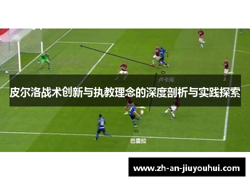 皮尔洛战术创新与执教理念的深度剖析与实践探索
