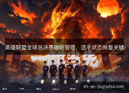 英雄联盟全球总决赛睡眠管理，选手状态恢复关键